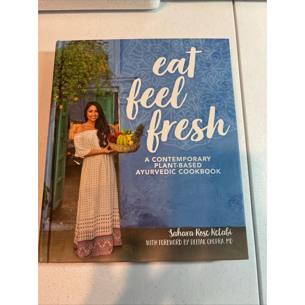 Eat Feel Fresh A Contemporary Plant Based Ayurvedic Cookbook Sahara Rose Ketabi